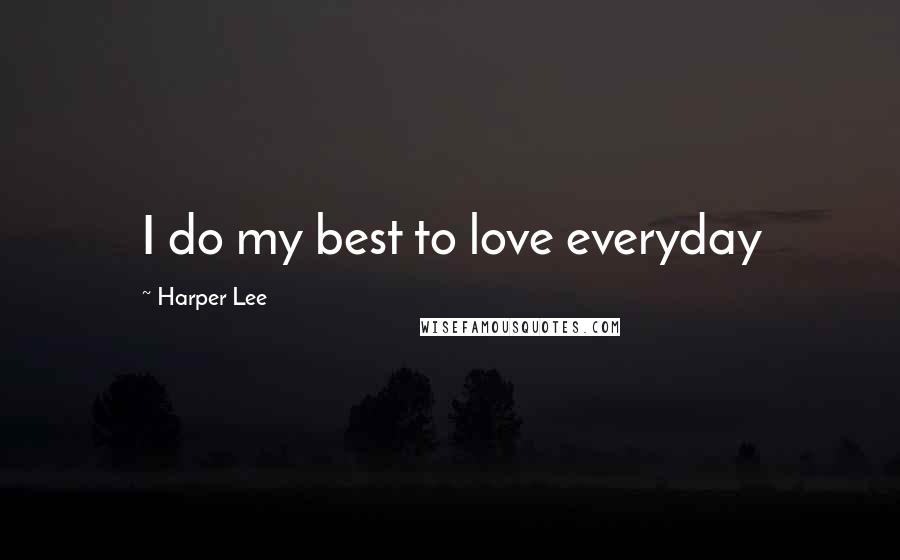 Harper Lee quotes: I do my best to love everyday