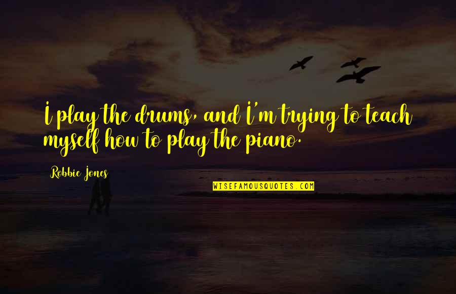 Harper Sloan Axel Quotes By Robbie Jones: I play the drums, and I'm trying to