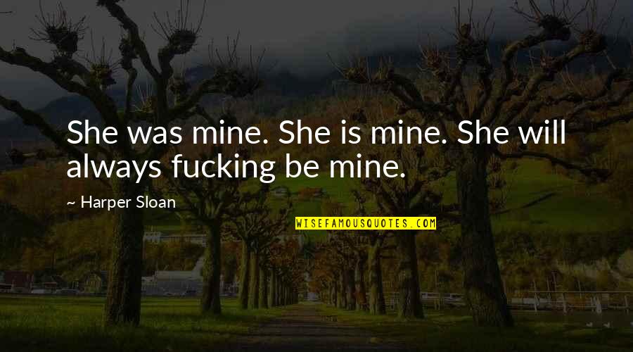 Harper Sloan Quotes By Harper Sloan: She was mine. She is mine. She will