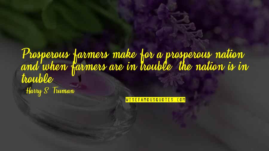 Harper Thornton Quotes By Harry S. Truman: Prosperous farmers make for a prosperous nation, and Harper Thornton Quotes By Harry S. Truman: Prosperous farmers make for a prosperous nation, and