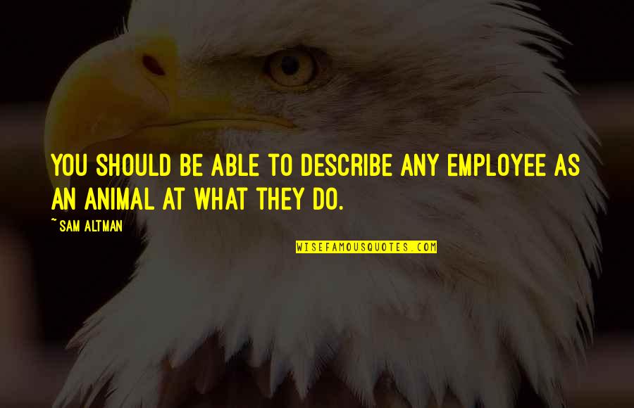 Harper Thornton Quotes By Sam Altman: You should be able to describe any employee