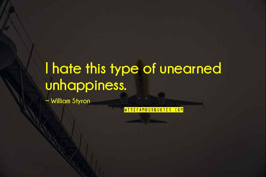 Harper Thornton Quotes By William Styron: I hate this type of unearned unhappiness. Harper Thornton Quotes By William Styron: I hate this type of unearned unhappiness.