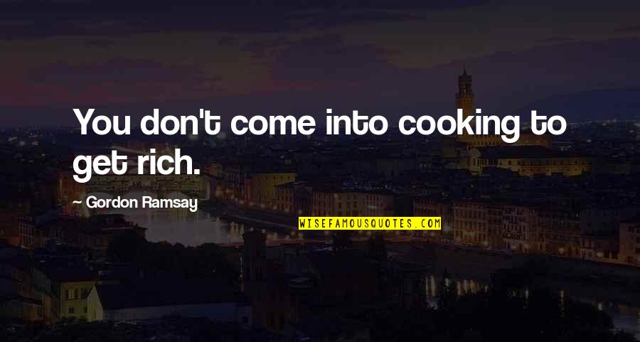 Harpermade Quotes By Gordon Ramsay: You don't come into cooking to get rich.