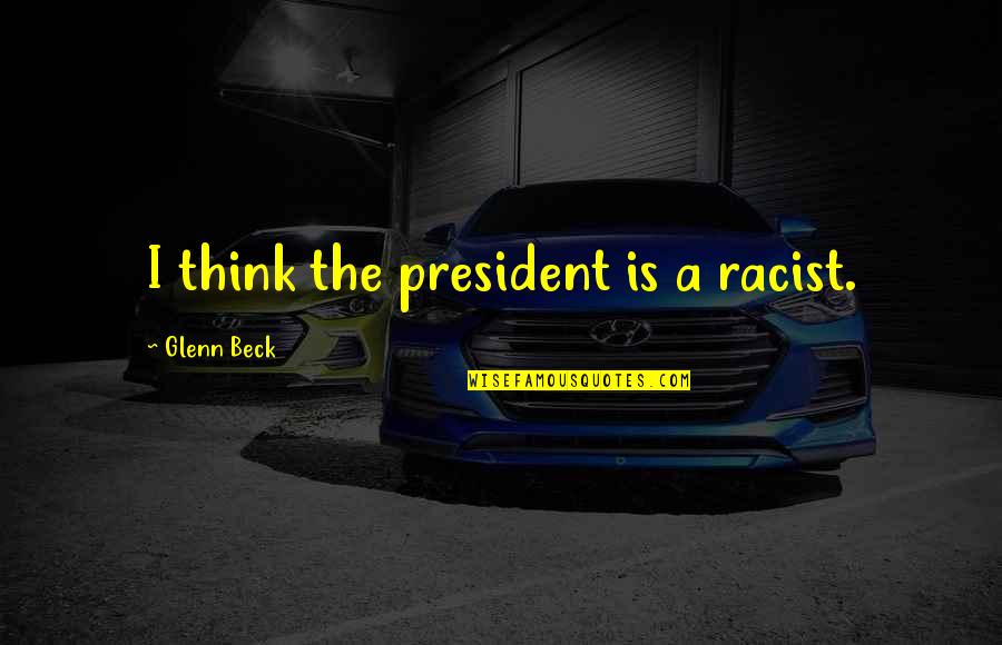 Harper's Bazaar Famous Fashion Quotes By Glenn Beck: I think the president is a racist.