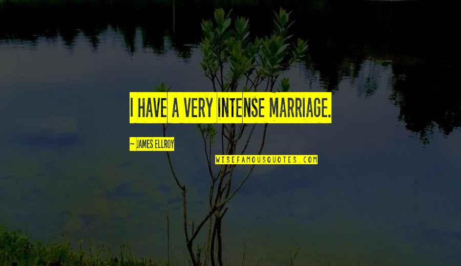 Harpic White And Shine Quotes By James Ellroy: I have a very intense marriage. Harpic White And Shine Quotes By James Ellroy: I have a very intense marriage.
