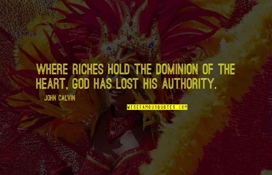 Harpies Quotes By John Calvin: Where riches hold the dominion of the heart,