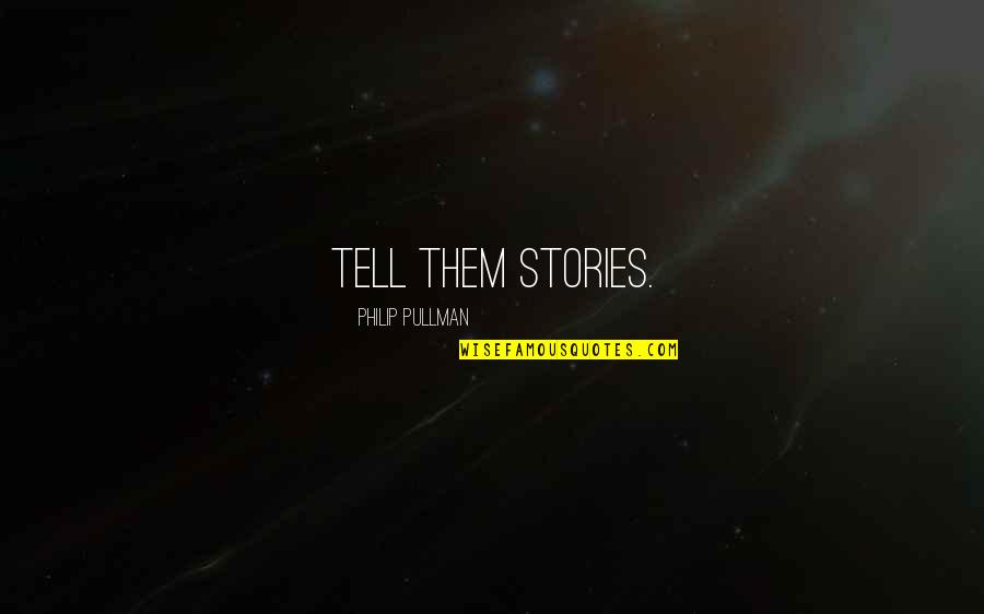 Harpies Quotes By Philip Pullman: Tell them stories.