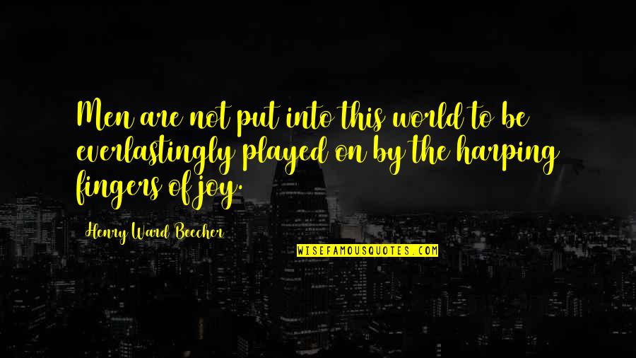 Harping Quotes By Henry Ward Beecher: Men are not put into this world to