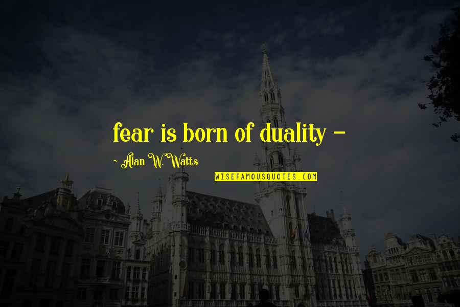 Harpings Quotes By Alan W. Watts: fear is born of duality - Harpings Quotes By Alan W. Watts: fear is born of duality -