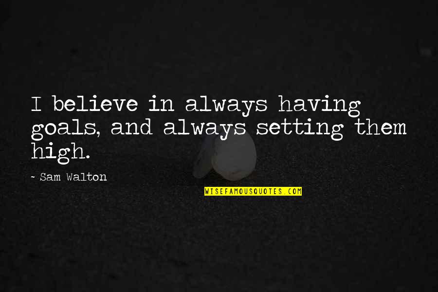 Harpist Near Quotes By Sam Walton: I believe in always having goals, and always