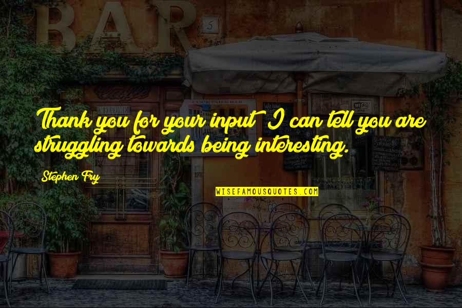 Harpist Near Quotes By Stephen Fry: Thank you for your input; I can tell