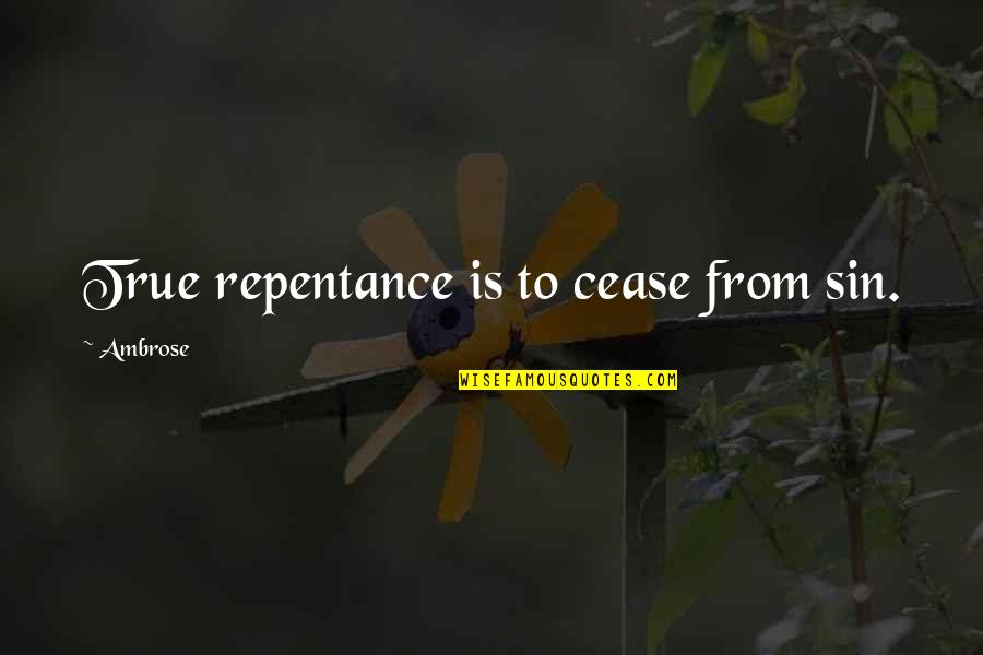 Harpist Quotes By Ambrose: True repentance is to cease from sin.