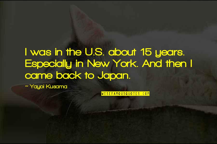 Harpists Home Quotes By Yayoi Kusama: I was in the U.S. about 15 years.