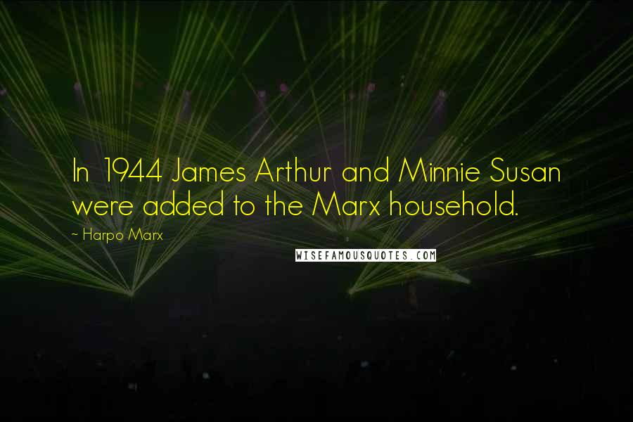 Harpo Marx quotes: In 1944 James Arthur and Minnie Susan were added to the Marx household.