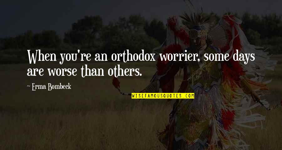 Harpo The Color Purple Quotes By Erma Bombeck: When you're an orthodox worrier, some days are