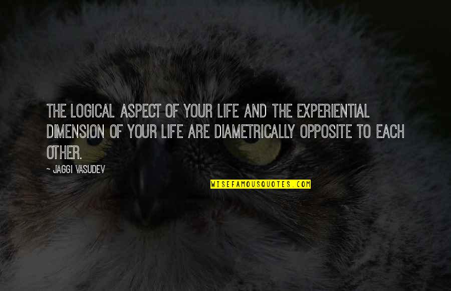 Harpool Athletics Quotes By Jaggi Vasudev: The logical aspect of your life and the Harpool Athletics Quotes By Jaggi Vasudev: The logical aspect of your life and the