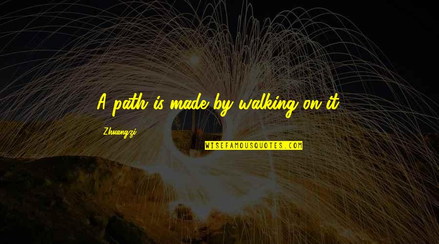 Harpool Athletics Quotes By Zhuangzi: A path is made by walking on it. Harpool Athletics Quotes By Zhuangzi: A path is made by walking on it.