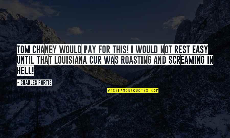 Harpoon Brewery Quotes By Charles Portis: Tom Chaney would pay for this! I would Harpoon Brewery Quotes By Charles Portis: Tom Chaney would pay for this! I would