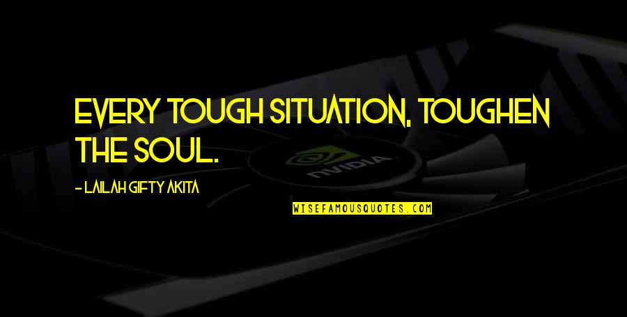 Harpoon Hannas Quotes By Lailah Gifty Akita: Every tough situation, toughen the soul.