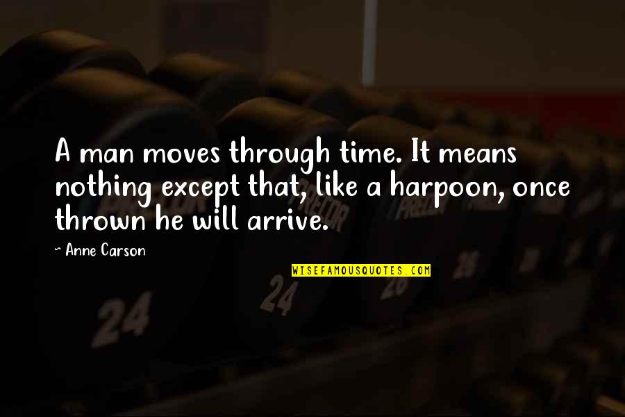 Harpoon Quotes By Anne Carson: A man moves through time. It means nothing