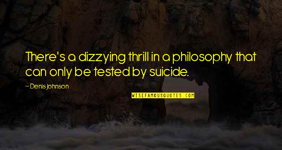 Harpooner Land Quotes By Denis Johnson: There's a dizzying thrill in a philosophy that