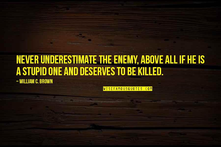 Harpooners Boat Quotes By William C. Brown: Never underestimate the enemy, above all if he