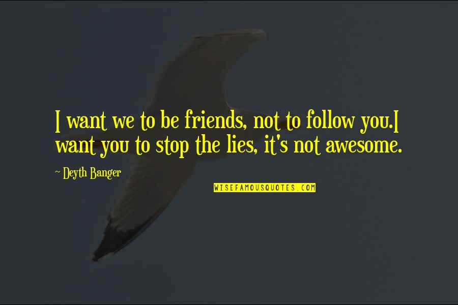 Harpoonist Quotes By Deyth Banger: I want we to be friends, not to Harpoonist Quotes By Deyth Banger: I want we to be friends, not to