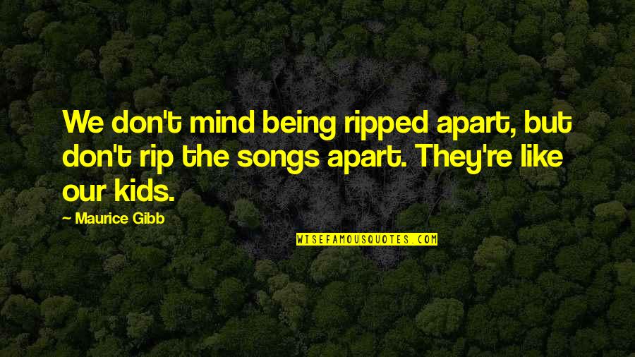 Harpoonist Quotes By Maurice Gibb: We don't mind being ripped apart, but don't Harpoonist Quotes By Maurice Gibb: We don't mind being ripped apart, but don't