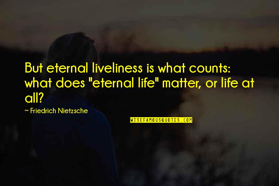 Harpring Basketball Quotes By Friedrich Nietzsche: But eternal liveliness is what counts: what does