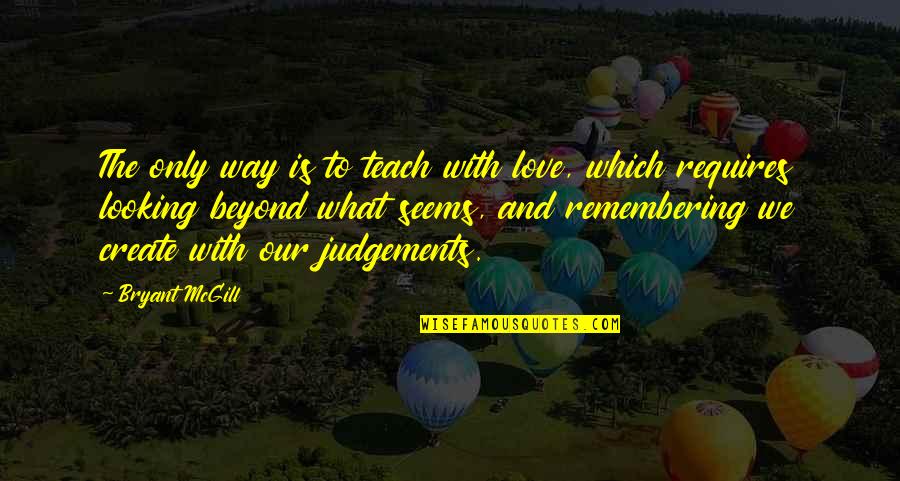 Harpsichords And Clavichords Quotes By Bryant McGill: The only way is to teach with love, Harpsichords And Clavichords Quotes By Bryant McGill: The only way is to teach with love,