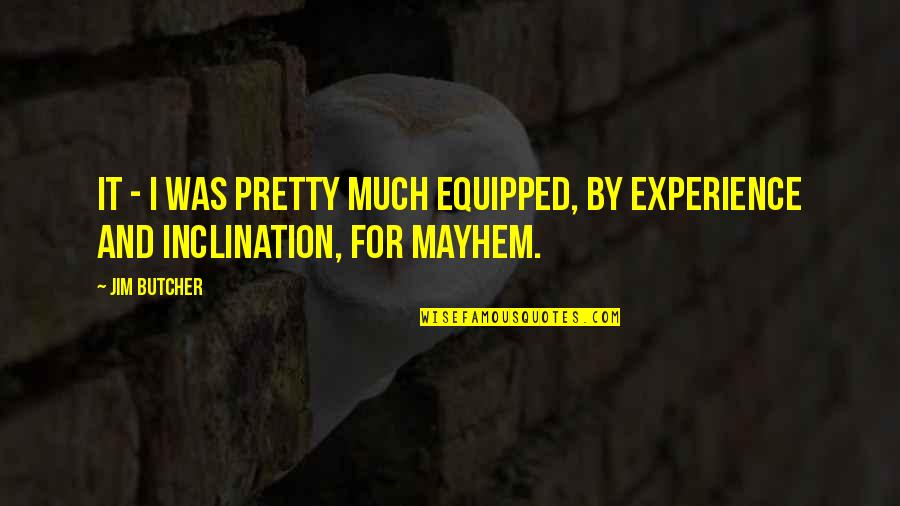 Harpsichords And Clavichords Quotes By Jim Butcher: It - I was pretty much equipped, by