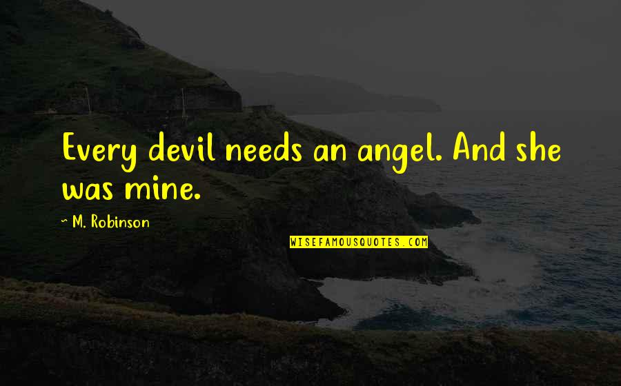 Harpsichords And Clavichords Quotes By M. Robinson: Every devil needs an angel. And she was Harpsichords And Clavichords Quotes By M. Robinson: Every devil needs an angel. And she was