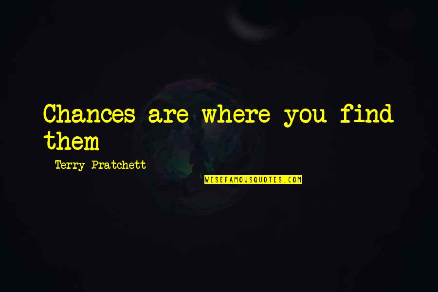 Harpsicord Quotes By Terry Pratchett: Chances are where you find them