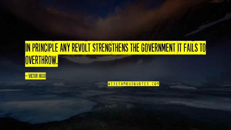 Harpstring Quotes By Victor Hugo: In principle any revolt strengthens the government it