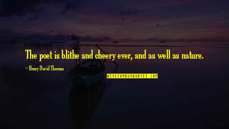 Harquebusier Quotes By Henry David Thoreau: The poet is blithe and cheery ever, and