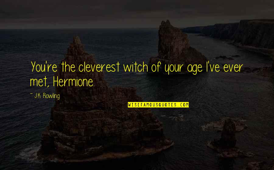 Harquebusier Quotes By J.K. Rowling: You're the cleverest witch of your age I've