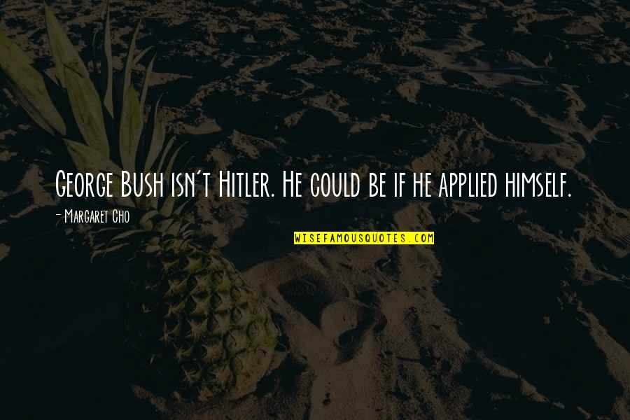 Harrach Vase Quotes By Margaret Cho: George Bush isn't Hitler. He could be if Harrach Vase Quotes By Margaret Cho: George Bush isn't Hitler. He could be if