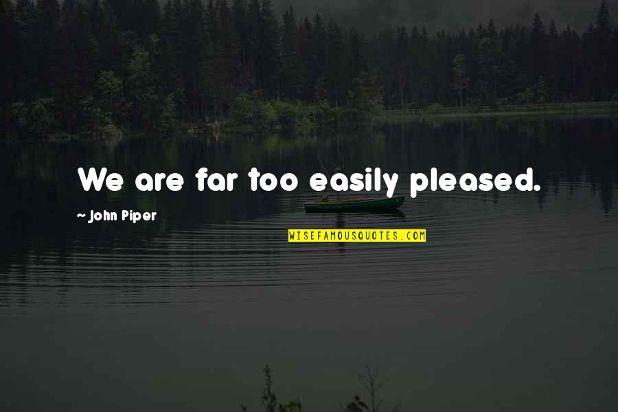 Harrack Automotive Air Quotes By John Piper: We are far too easily pleased. Harrack Automotive Air Quotes By John Piper: We are far too easily pleased.