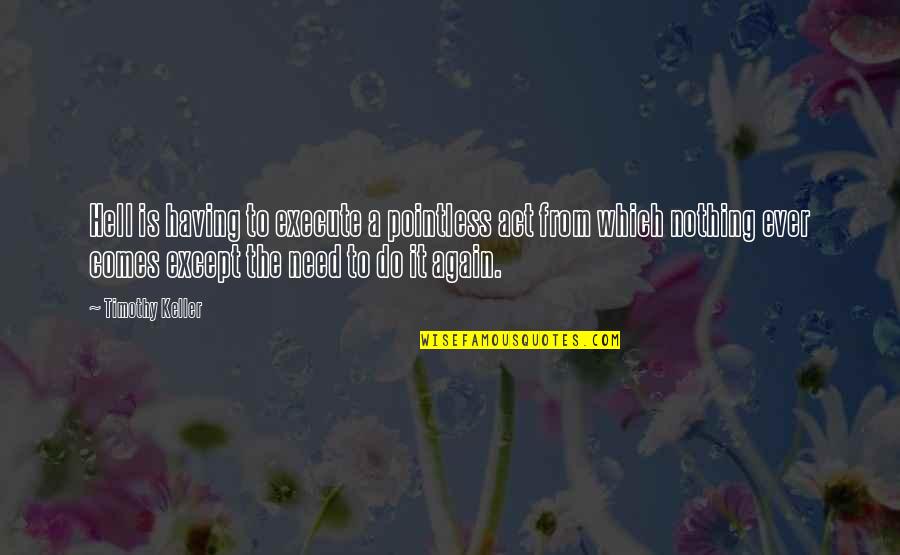 Harracks Quotes By Timothy Keller: Hell is having to execute a pointless act