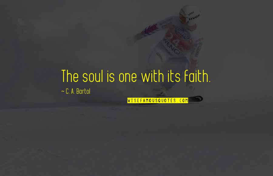 Harracksingh Quotes By C. A. Bartol: The soul is one with its faith.