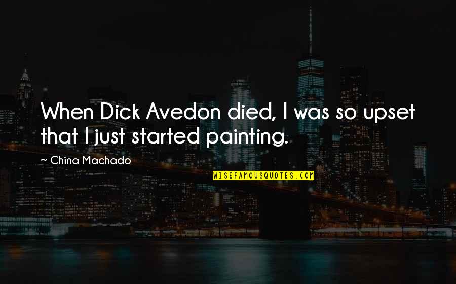 Harradens Dobieden Quotes By China Machado: When Dick Avedon died, I was so upset