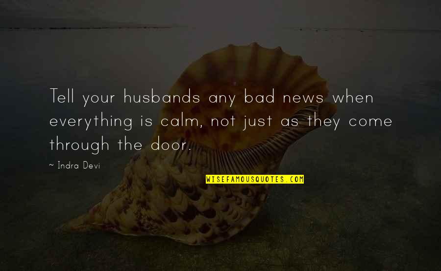 Harradens Dobieden Quotes By Indra Devi: Tell your husbands any bad news when everything Harradens Dobieden Quotes By Indra Devi: Tell your husbands any bad news when everything