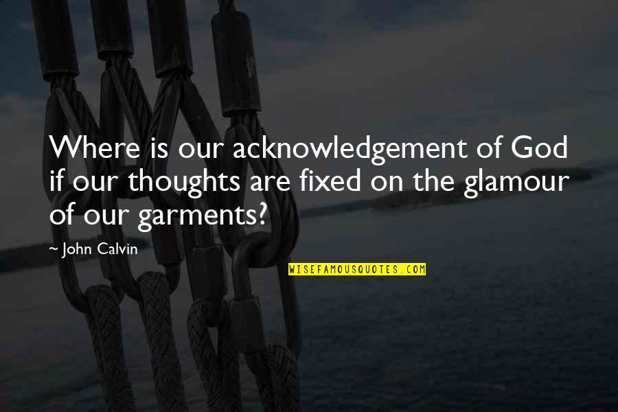Harradens Dobieden Quotes By John Calvin: Where is our acknowledgement of God if our
