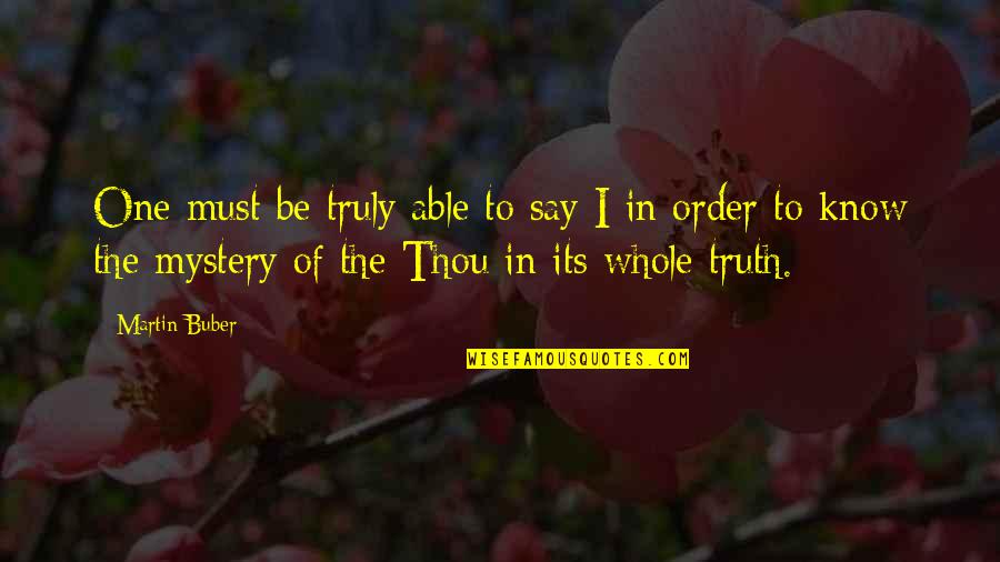 Harradens Dobieden Quotes By Martin Buber: One must be truly able to say I Harradens Dobieden Quotes By Martin Buber: One must be truly able to say I