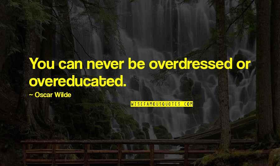Harradine Robert Quotes By Oscar Wilde: You can never be overdressed or overeducated. Harradine Robert Quotes By Oscar Wilde: You can never be overdressed or overeducated.