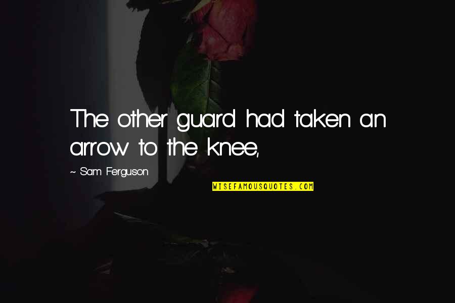 Harraga Algerienne Quotes By Sam Ferguson: The other guard had taken an arrow to Harraga Algerienne Quotes By Sam Ferguson: The other guard had taken an arrow to