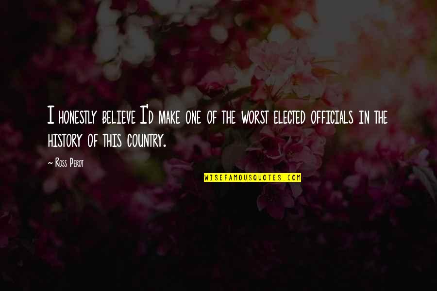 Harran Virus Quotes By Ross Perot: I honestly believe I'd make one of the