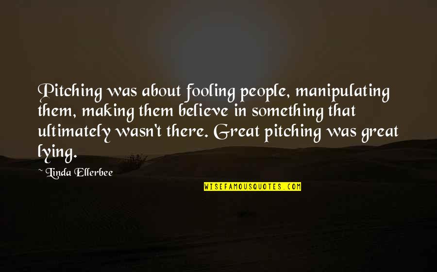 Harrang Quotes By Linda Ellerbee: Pitching was about fooling people, manipulating them, making