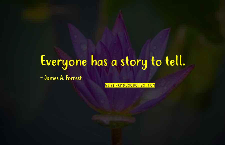 Harrassed Quotes By James A. Forrest: Everyone has a story to tell.
