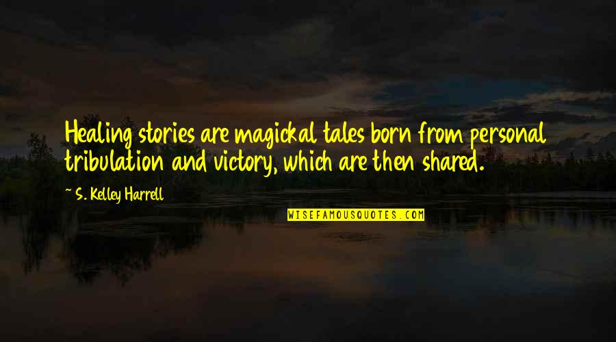 Harrell Quotes By S. Kelley Harrell: Healing stories are magickal tales born from personal